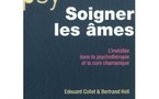 Soigner les âmes. L'invisible dans la psychothérapie et la cure chamanique.