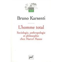 Commander L'homme total : Sociologie, anthropologie et philosophie chez Marcel Mauss Commander L'homme total : Sociologie, anthropologie et philosophie chez Marcel Mauss