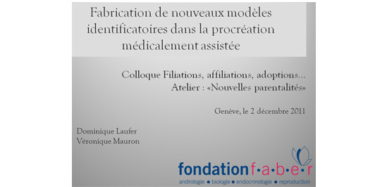 Télécharger le diaporama de Dominique Laufer et Véronique Mauron : Fabrication de nouveaux modèles identificatoires dans la procréation médicalement assistée