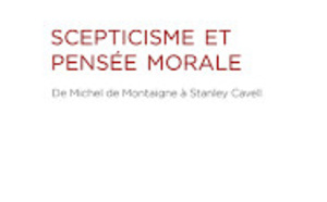 Scepticisme et pensée morale, de Michel de Montaigne à Stanley Cavell